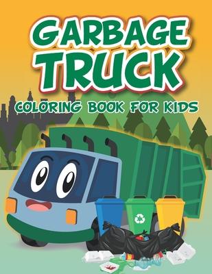 Garbage Truck Coloring Book: Fun coloring boo for kids who love trash trucks and garbage trucks - activity book for toddlers