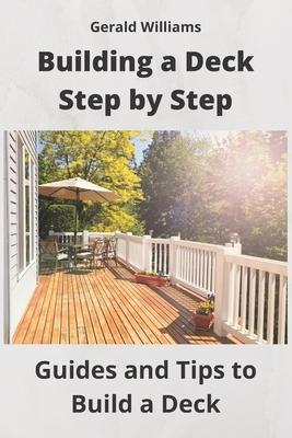 Building a Deck Step by Step: Guides and Tips to Build a Deck