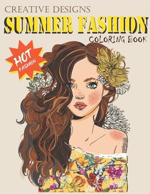 Creative Designs Summer Fashion Coloring Book: Hot fashion, Lady fashions, 40 sheets, Size 8.5"x11"