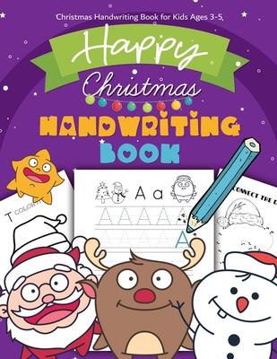 Christmas Handwriting Book for Kids Ages 3-5: Letter Tracing Workbook (Alphabet Writing), Dot to dot, Coloring Pages. Christmas Animals, and Character