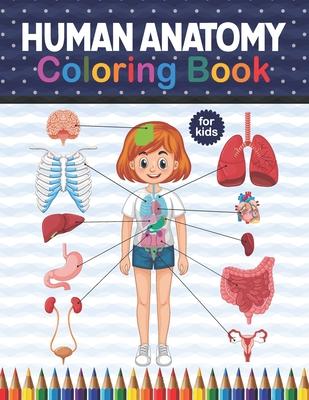 Human Anatomy Coloring Book For Kids: Get To Know The Human Organs Kids Anatomy Coloring Book An Easier And Better Way To Learn Anatomy. Preschool Hom