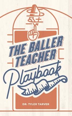 The Baller Teacher Playbook: How to Empower Students, Increase Engagement, and Create the Culture You Want in Your Classroom