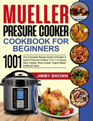 Mueller Pressure Cooker Cookbook for Beginners 1000: The Complete Recipe Guide of Mueller 6 Quart Pressure Cooker 10 in 1 to Saute, Slow Cooker, Rice