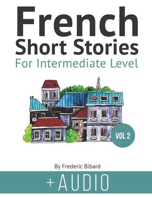 French Short Stories for Intermediate Level + AUDIO Vol 2: Improve your reading and listening comprehension skills in French Subscription