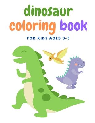 Dinosaur Coloring Book For Kids Ages 3-5: Cute Dinosaurs Coloring Book for Toddlers Great Gift for Boys & Girls Best Illustrations