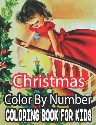 Christmas Color By Number Coloring Book For Kids: 50 Fun Christmas Color By Number Coloring Book for Kids...100 pages of Santa, Snowmen, Decorations,