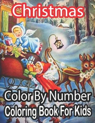 Christmas Color By Number Coloring Book For Kids: Christmas Color By Number Coloring Book For Kids Age 8-12: A Kids Color By Number Coloring Book Feat