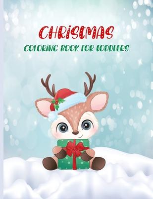 Christmas Coloring Book For Toddlers: Cute and Easy Christmas Holiday Coloring Pages for Kids Ages 1-4 Years old, Christmas Gift for Toddlers To Enjoy