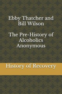 Ebby Thatcher and Bill Wilson The Pre-History of Alcoholics Anonymous