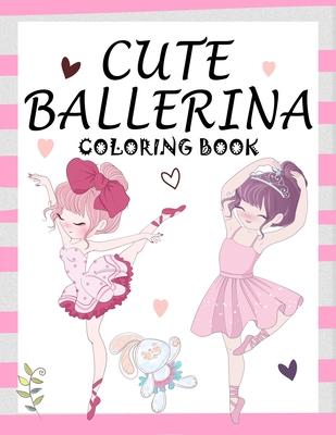 Cute Ballerina: Coloring Book for Girls and Toddlers Ages 2-4, 4-8 - Pretty Ballet Coloring Book for Little Girls With Beautiful Danci