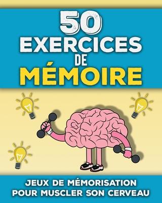 50 Exercices de Mmoire: Livre de tests de mmorisation adultes et seniors Jeux amusants pour stimuler son cerveau et sa mmoire Sport crbral