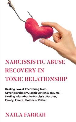 Narcissistic Abuse Recovery in Toxic Relationship: Healing Love & Recovering from Covert Narcissism, Manipulation & Trauma - Dealing with Abusive Narc