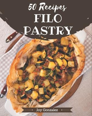 50 Filo Pastry Recipes: Explore Filo Pastry Cookbook NOW!