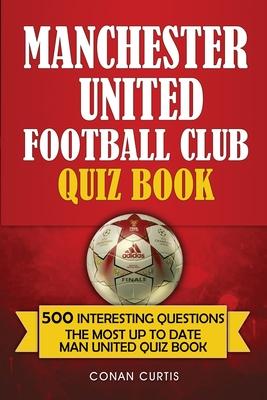 Manchester United Football Club Quiz Book: 500 Trivia Questions for Man United Supporters