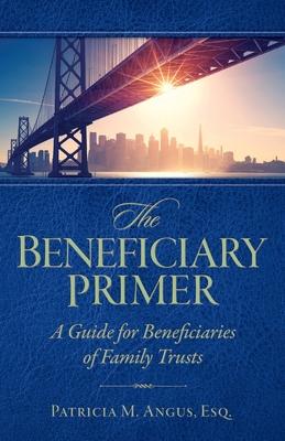 The Beneficiary Primer: A Guide for Beneficiaries of Family Trusts