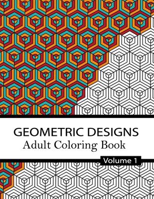 Geometric Designs Coloring Book Volume 1.: 32 Relaxing Geometric Patterns for adults and teens to Color, Create & Meditate