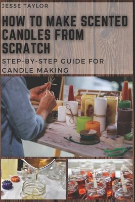 How to Make Scented Candles From Scratch: Step-by-step Guide for Candle Making