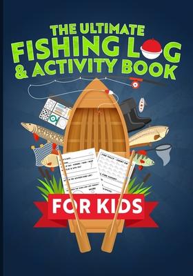 The Ultimate Fishing Log & Activity Book For Kids: Journal Your Adventures, Fish Count, & More! Plus Games, Crossword Puzzles, Mazes, and Coloring Pag