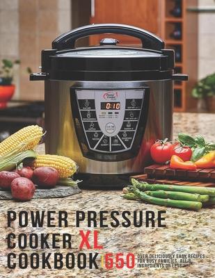 Power Pressure Cooker XL Cookbook: 550 Over Delicious Easy Recipes for busy Families, all 6 Ingredients or Less