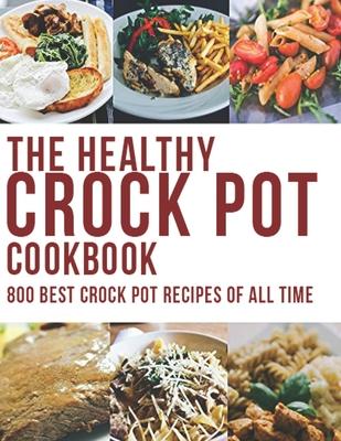 The Healthy Crock Pot Cookbook: 800 Best Crock Pot Recipes of All Time