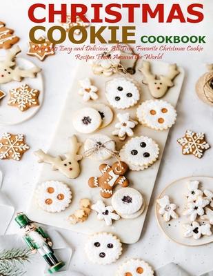 Christmas Cookie Cookbook: Over 300 Easy and Delicious, All Time Favorite Christmas Cookie Recipes From Around the World