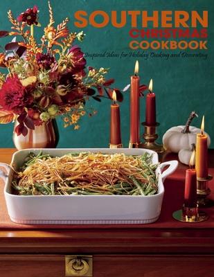 Southern Christmas Cookbook: Inspired Ideas for Holiday Cooking and Decorating