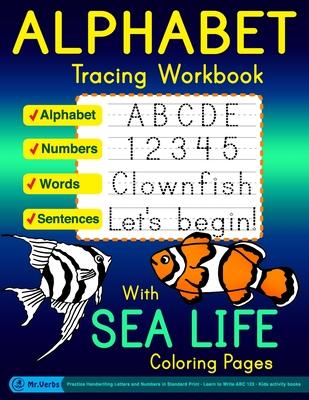 Alphabet Tracing Workbook with Sea Life Coloring Pages - Alphabet - Numbers - Words - Sentences: Practice Handwriting Letters and Numbers in Standard