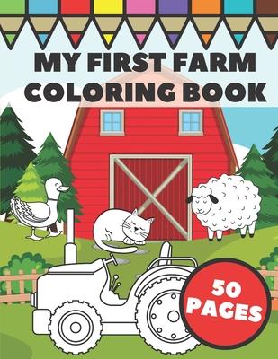 My First Farm Coloring Book: Big and Simple Images with Fun Tractors, Animals and Vegetables in Farm Life Scenes for Kids, Toddlers and Preschooler