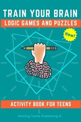 Train Your Brain Logic Games and Puzzles Activity Book for Teens: 130+ brain teasers including sudoku, cryptograms, crosswords, wordsearch, riddles an