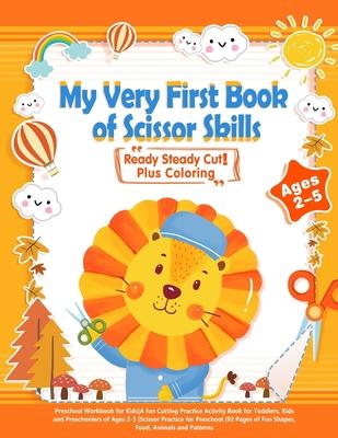 My Very First Book of Scissor Skills: Plus Coloring -Preschool Workbook for Kids-A fun Cutting Practice Activity Book for Toddlers, Kids and Preschool