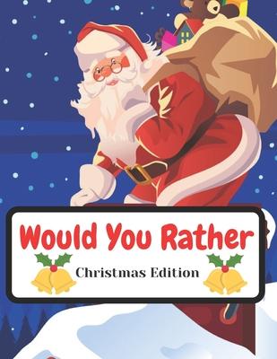 Would You Rather Christmas Edition: Funny Interactive Quest for Family Teenagers Kids Adults Joke Book Gift Boys Girls Ages 5, 6, 7, 8, 9, 10,11,12