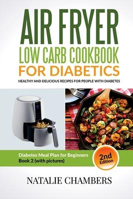 Air Fryer Low Carb Cookbook for Diabetics: Healthy And Delicious Recipes for People with Diabetes