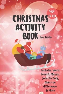 Christmas Activity Book for Kids: Ages 6-10: A Creative Holiday Coloring, Drawing, Word Search, Maze, Games, and Puzzle Art Activities Book for Boys a