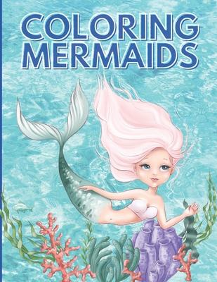 Coloring Mermaids: Super, Cute and Unique Coloring Pages, Mermaid Coloring Book For Kids Ages 4-8, 9-12 (Coloring Books for Kids)