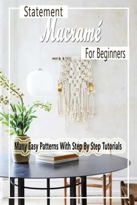 Statement Macram For Beginners: Many Easy Patterns With Step By Step Tutorials: Gift Ideas for Holiday