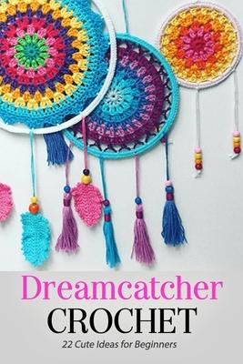 Dreamcatcher Crochet: 22 Cute Ideas for Beginners: Gift Ideas for Holiday