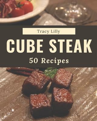 50 Cube Steak Recipes: An Inspiring Cube Steak Cookbook for You