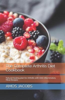 The Complete Arthritis Diet Cookbook: Natural healing plan for Arthritis with Anti-Inflammatory Meal Recipes