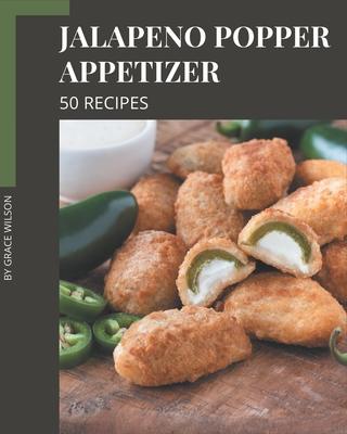 50 Jalapeno Popper Appetizer Recipes: I Love Jalapeno Popper Appetizer Cookbook!