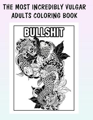 The Most Incredibly Vulgar Adults Coloring Book: Funny Curse Word and Swearing Pages for Stress Release and Relaxation for Those Who Enjoy Obscene and