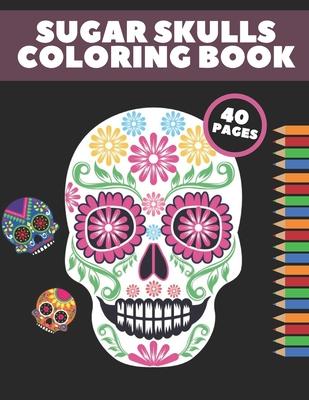 Sugar Skulls Coloring Book: Day Of The Dead Stress Relieving Skull Designs For Adults Relaxation Gift