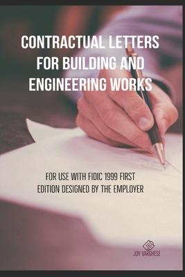 Contractual Letters for Building and Engineering Works: For use with FIDIC 1999 FIRST EDITION DESIGNED BY THE EMPLOYER