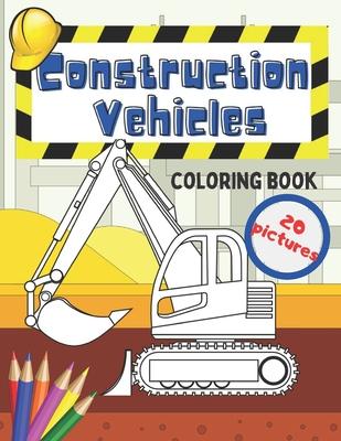 Construction Vehicles Coloring Book: Fun For Kids Big Excavators Trucks Dumpers And Cranes Age 4-8