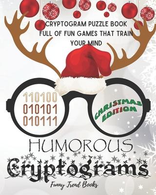 Humorous Cryptograms - Christmas Edition: Cryptogram Puzzle Book Full of Fun Games That Train Your Mind