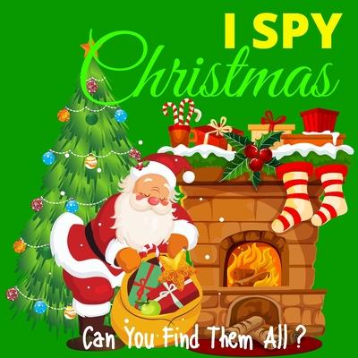 I Spy Christmas - Can You Find Them All?: A Fun Christmas and Winter Themed Activity Book For Preschoolers & Toddlers - Interactive Guessing Game and