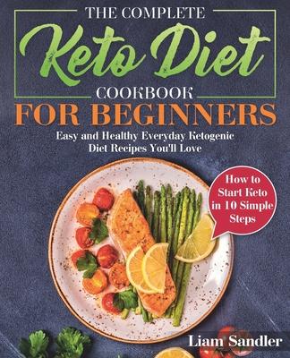 The Complete Keto Diet Cookbook for Beginners: Easy and Healthy Everyday Ketogenic Diet Recipes You'll Love. How to Start Keto in 10 Simple Steps Subscription