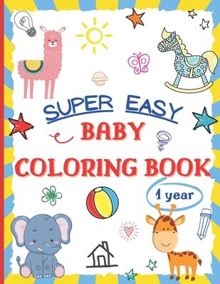 Super Easy Baby Coloring Book 1 Year: Large and Simple Picture Coloring Books for Toddlers, Preschool, Kindergarten - Early Learning Activity Workbook