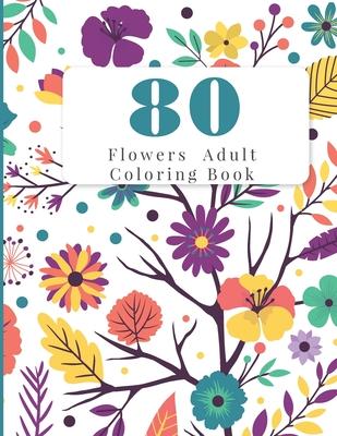 80 Flowers Adult Coloring Book: Flowers Adult Coloring Books