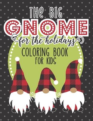 The Big Gnome For The Holidays Coloring Book For Kids: The Perfect Festive Christmas Activity For Hours of Fun This Holiday! Includes Over 50 Pages Of