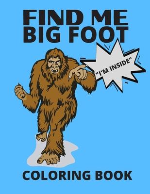 Find Me Bigfoot "i'm Inside" Coloring Book: Bigfoot, Sasquatch, Yeti Fantasy Coloring Book - Perfect For All Ages